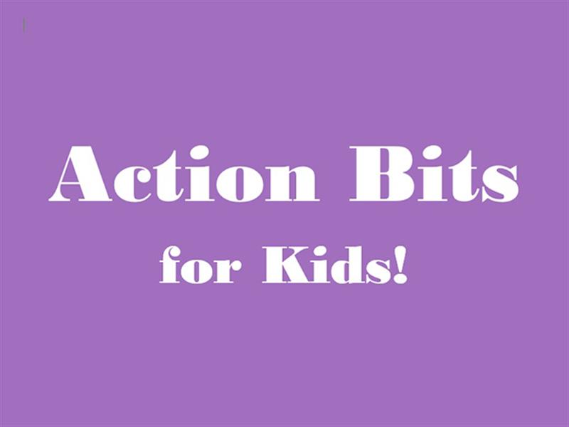Action Bits for Kids!