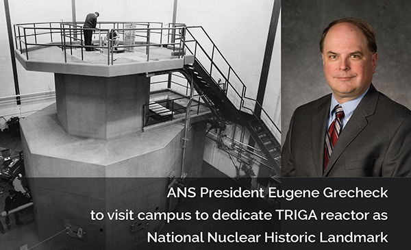 ANS President Grecheck to designate TRIGA nuclear landmark.